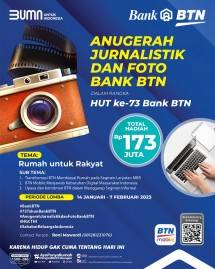  Untuk menyemarakkan HUT ke-73, PT Bank Tabungan Negara (Persero) Tbk menggelar Anugerah Jurnalistik dan Foto Bank BTN dengan total hadiah Rp173 juta. 